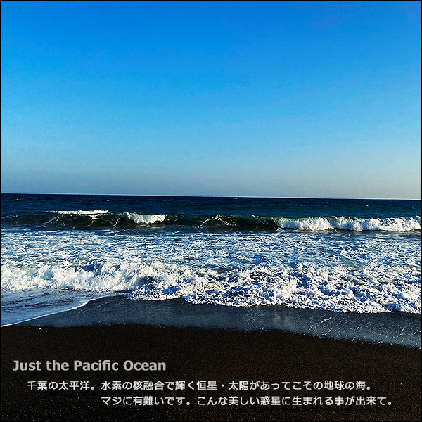 Just the Pacific Ocean. 千葉の太平洋。水素の核融合で輝く恒星・太陽があってこその地球の海。マジに有難いです。こんな美しい惑星に生まれる事が出来て。