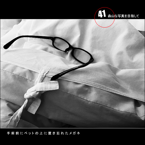 森山な写真を目指して Vol.41 手術前にベットの上に置き忘れたメガネ